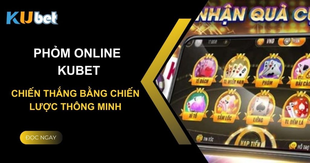 Phỏm online: Chiến thắng tại Kubet bằng chiến lược thông minh