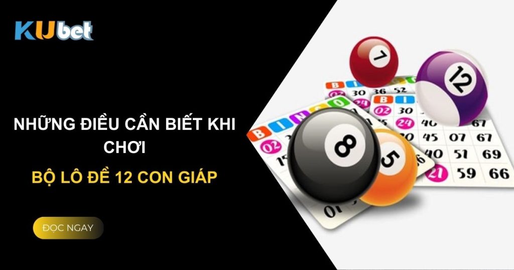 Những điều cần biết khi chơi bộ lô đề 12 con giáp