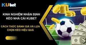 Kinh nghiệm nhận định kèo nhà cái Kubet: Cách đánh giá và lựa chọn kèo hiệu quả