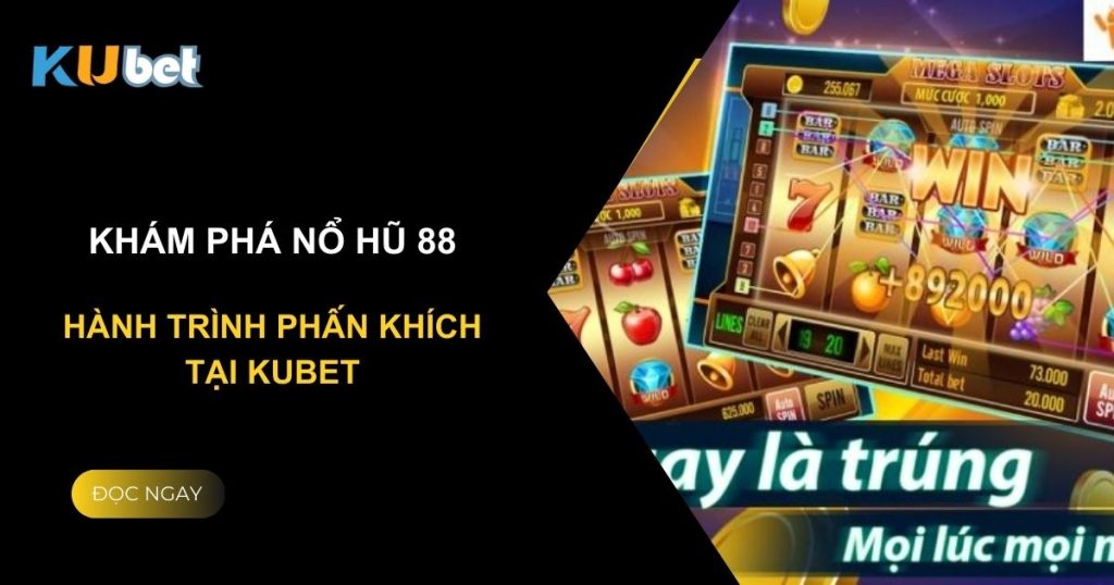 Khám phá Nổ Hũ 88: Hành trình phấn khích tại Kubet.