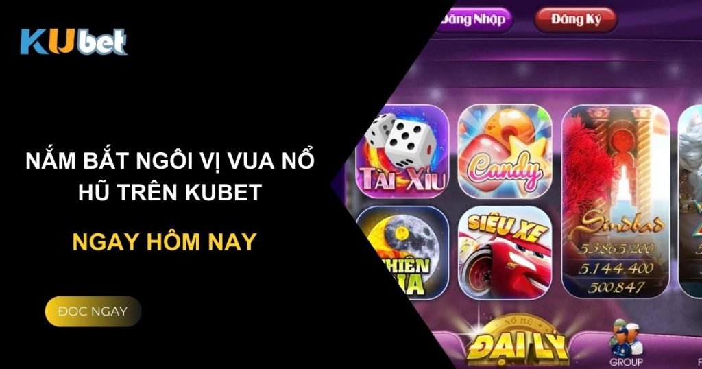 Nắm bắt ngôi vị Vua Nổ Hũ trên Kubet ngay hôm nay.